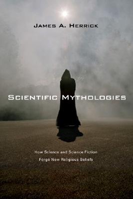 Scientific Mythologies: How Science and Science Fiction Forge New Religious Beliefs (Paperback)