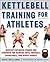 Kettlebell power training for athletes: develop explosive power and strength for martial arts, football, basketball, and other sports