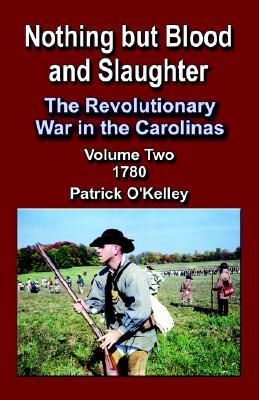 Nothing But Blood and Slaughter: The Revolutionary War in the Carolinas, Volume Two 1780 (Paperback)