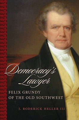 Democracy's Lawyer: Felix Grundy of the Old Southwest (Southern Biography Series)