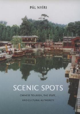 Scenic Spots: Chinese Tourism, the State, and Cultural Authority (China Program Books)