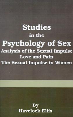 Studies in the Psychology of Sex: Analysis of the Sexual Impulse, Love and Pain, the Sexual Impulse in Women