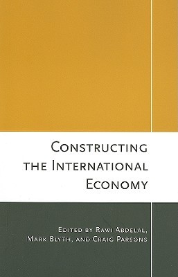 Constructing the International Economy (Cornell Studies in Political Economy)