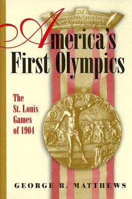 America's First Olympics: The St. Louis Games of 1904 (Sports and American Culture #1)