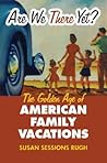 Are We There Yet?: The Golden Age of American Family Vacations