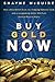 Buy Gold Now: How a Real Estate Bust, our Bulging National Debt, and the Languishing Dollar Will Push Gold to Record Highs
