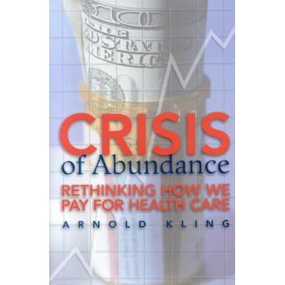 Crisis Of Abundance Rethinking How We Pay For Health Care By