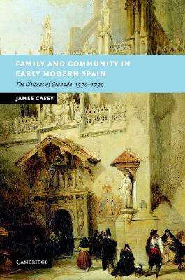 Family and Community in Early Modern Spain: The Citizens of Granada, 1570–1739 (New Studies in European History)