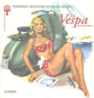 On My Vespa: Italy on The Move (Permanent Collection Of Italian Design)