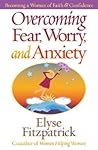 Overcoming Fear, Worry, and Anxiety by Elyse M. Fitzpatrick