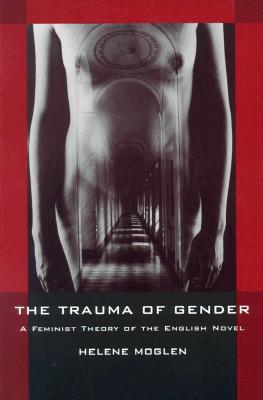 The Trauma of Gender: A Feminist Theory of the English Novel (Paperback)