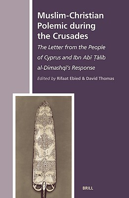 Muslim-Christian Polemic during the Crusades: The Letter from the People of Cyprus and Ibn Abī Ṭālib al-Dimashqī’s Response (The History of Christian-Muslim Relations, 2) (Arabic Edition)