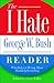 The I Hate George W. Bush Reader: Why Dubya Is Wrong About Absolutely Everything (The ""I Hate"" Series)