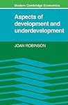Aspects of Development and Underdevelopment (Modern Cambridge Economics Series) (Volume 0)