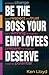Be the Boss Your Employees ...