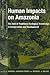 Human Impacts on Amazonia: The Role of Traditional Ecological Knowledge in Conservation and Development (Biology and Resource Management Series)