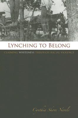 Lynching to Belong: Claiming Whiteness through Racial Violence (Volume 106) (Centennial Series of the Association of Former Students, Texas A&M University)