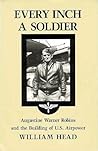 Every Inch a Soldier: Augustine Warner Robins and the Building of U.S. Airpower (Volume 37) (Williams-Ford Texas A&M University Military History Series) Every Inch a Soldier: Augustine Warner Robins and the Building of U.S. Airpower (Volume 37) (Williams-Ford Texas A&M University Military History Series)