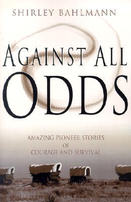 Against All Odds: Amazing Pioneer Stories of Couragge and Survival (Paperback)