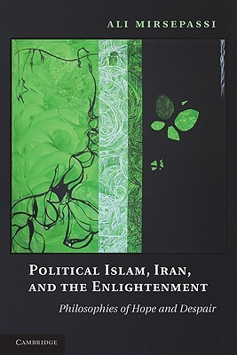 Political Islam, Iran, and the Enlightenment: Philosophies of Hope and Despair (Paperback)