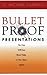 Bullet Proof Presentations:...