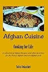 Afghan Cuisine: Cooking for Life : A Collection of Afghan Recipes (And Other Favorites) for the Novice Afghan and Non-Afghan Cook