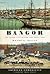 Remembering Bangor: The Queen City Before the Great Fire (American Chronicles)