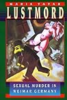 Lustmord: Sexual Murder in Weimar Germany Lustmord: Sexual Murder in Weimar Germany