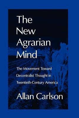 The New Agrarian Mind: The Movement Toward Decentralist Thought in Twentieth-Century America (Paperback)