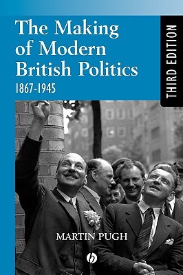 The Making of Modern British Politics: 1867 - 1945 (Paperback)