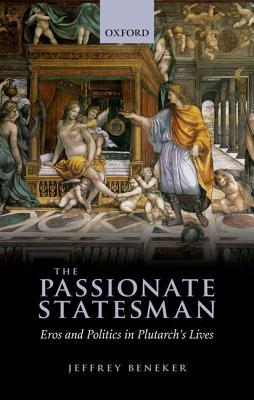 The Passionate Statesman: Eros and Politics in Plutarch's Lives (Hardcover)