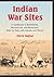 Indian War Sites: A Guidebook to Battlefields, Monuments, and Memorials, State by State with Canada and Mexico