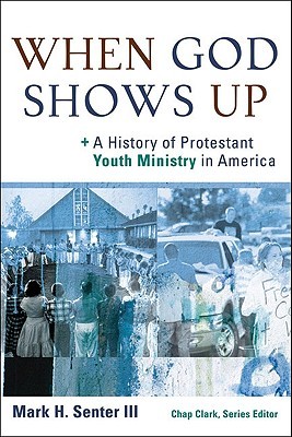 When God Shows Up: A History of Protestant Youth Ministry in America (Youth, Family, and Culture)