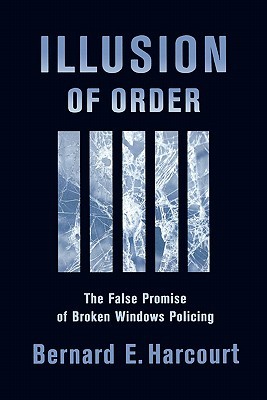 Illusion of Order: The False Promise of Broken Windows Policing (Paperback)