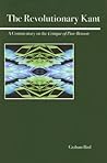 The Revolutionary Kant: A Commentary on the Critique of Pure Reason The Revolutionary Kant: A Commentary on the Critique of Pure Reason
