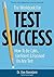 Test Success: How to Be Calm, Confident and Focused on Any Test