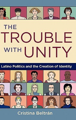 The Trouble with Unity: Latino Politics and the Creation of Identity (Hardcover)