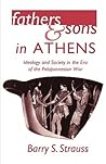 Fathers and Sons in Athens: Ideology and Society in the Era of the Peloponnesian War Ideology and Society in the Era of the Peloponnesian War Fathers and Sons in Athens: Ideology and Society in the Era of the Peloponnesian War Ideology and Society in the Era of the Peloponnesian War