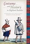 Costume and History in Highland Ecuador (Joe R. and Teresa Lozano Long Series in Latin American and Latino Art and Culture)