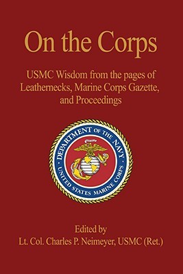On the Corps: USMC Wisdom from the Pages of Leatherneck, Marine Corps Gazette, and Proceedings (Scarlet & Gold Professional Library)