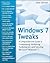 Windows 7 Tweaks: A Comprehensive Guide on Customizing, Increasing Performance, and Securing Microsoft Windows 7