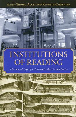 Institutions of Reading: The Social Life of Libraries in the United States (Studies in Print Culture and the History of the Book)