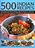 500 Indian Recipes: Deliciously authentic step-by-step dishes from India and South-East Asia, easy-to-make with over 500 photographs