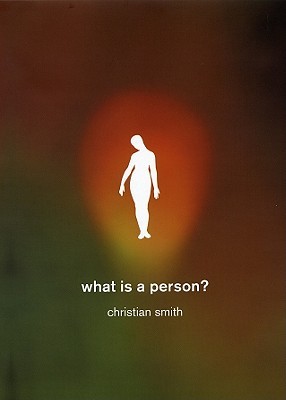 What Is a Person?: Rethinking Humanity, Social Life, and the Moral Good from the Person Up (Hardcover)