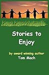 Stories to Enjoy by Tom Mach