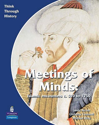 Meeting of Minds Islamic Encounters c. 570 to 1750 Pupil's Book (Think Through History)