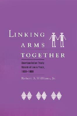 Linking Arms Together: American Indian Treaty Visions of Law and Peace, 1600-1800 (Hardcover)