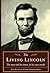The Living Lincoln: The Man & His Times in His Own Words