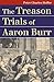 The Treason Trials of Aaron Burr (Landmark Law Cases and American Society)