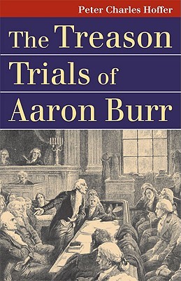 The Treason Trials of Aaron Burr (Landmark Law Cases and American Society)